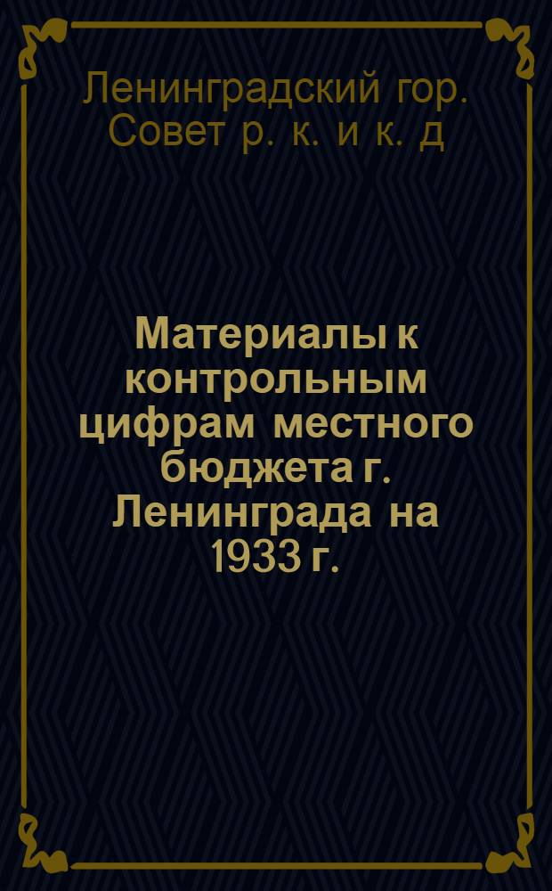 Материалы к контрольным цифрам местного бюджета г. Ленинграда на 1933 г.