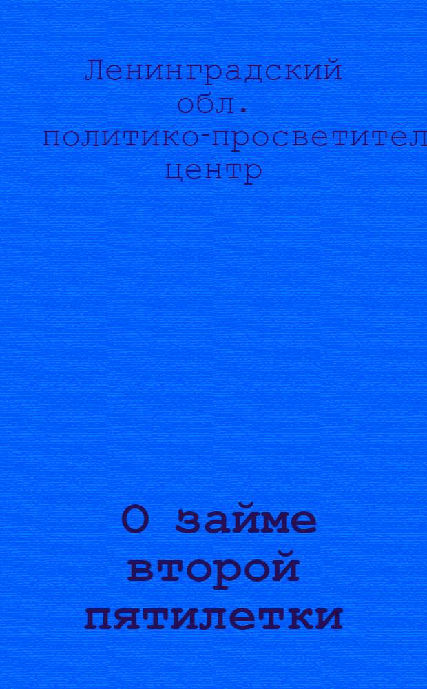 ... О займе второй пятилетки (выпуск первого года) : Материалы для докладчиков и беседчиков : Для деревни