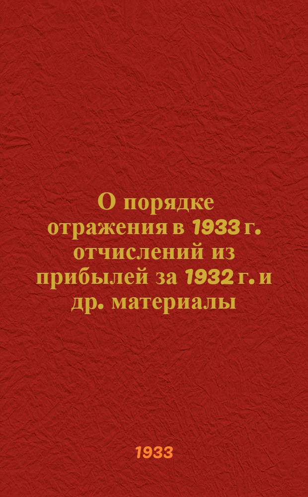 ... О порядке отражения в 1933 г. отчислений из прибылей за 1932 г. [и др. материалы]