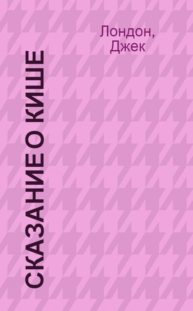 ... Сказание о Кише : Для детей младш. возраста