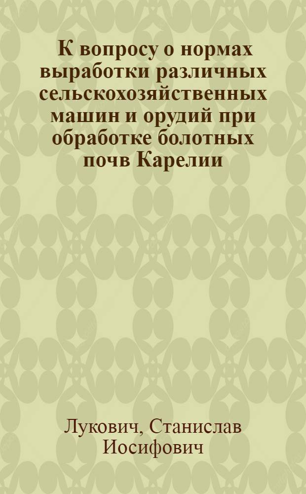 ... К вопросу о нормах выработки различных сельскохозяйственных машин и орудий при обработке болотных почв Карелии