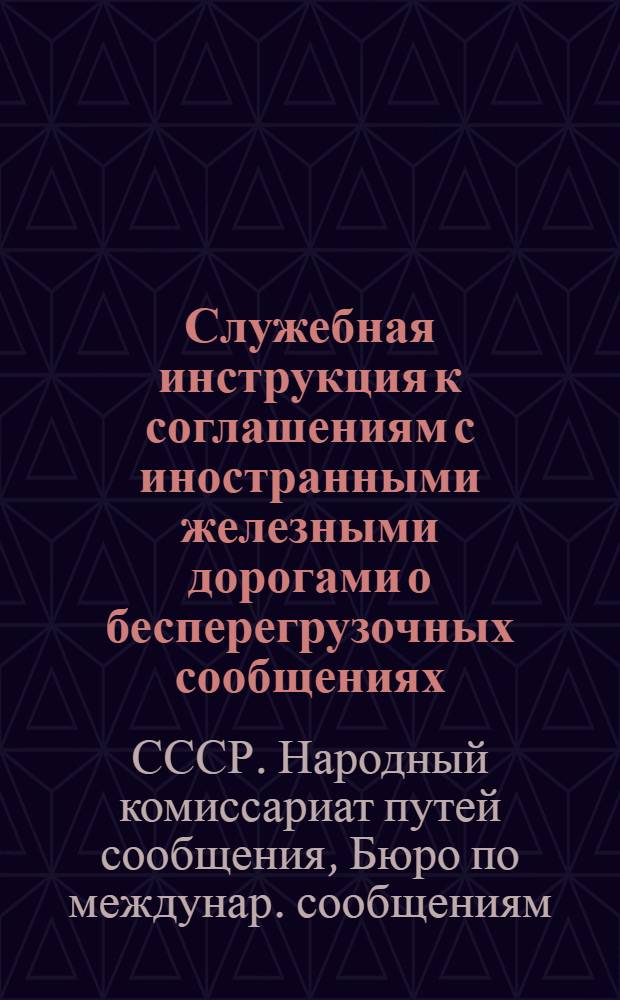 ... Служебная инструкция к соглашениям с иностранными железными дорогами о бесперегрузочных сообщениях. (СИБ)