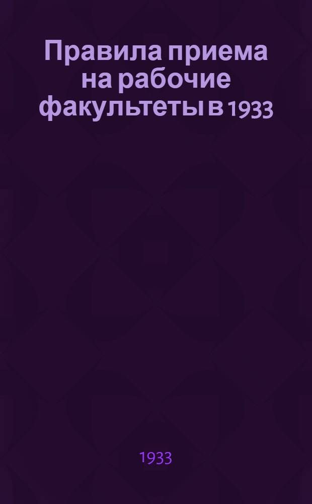 ... Правила приема на рабочие факультеты в 1933/34 г.