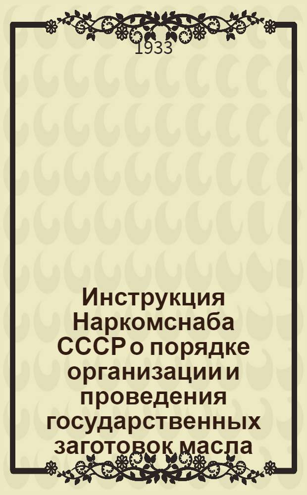 Инструкция Наркомснаба СССР о порядке организации и проведения государственных заготовок масла, молока и сыра в 1933 г...