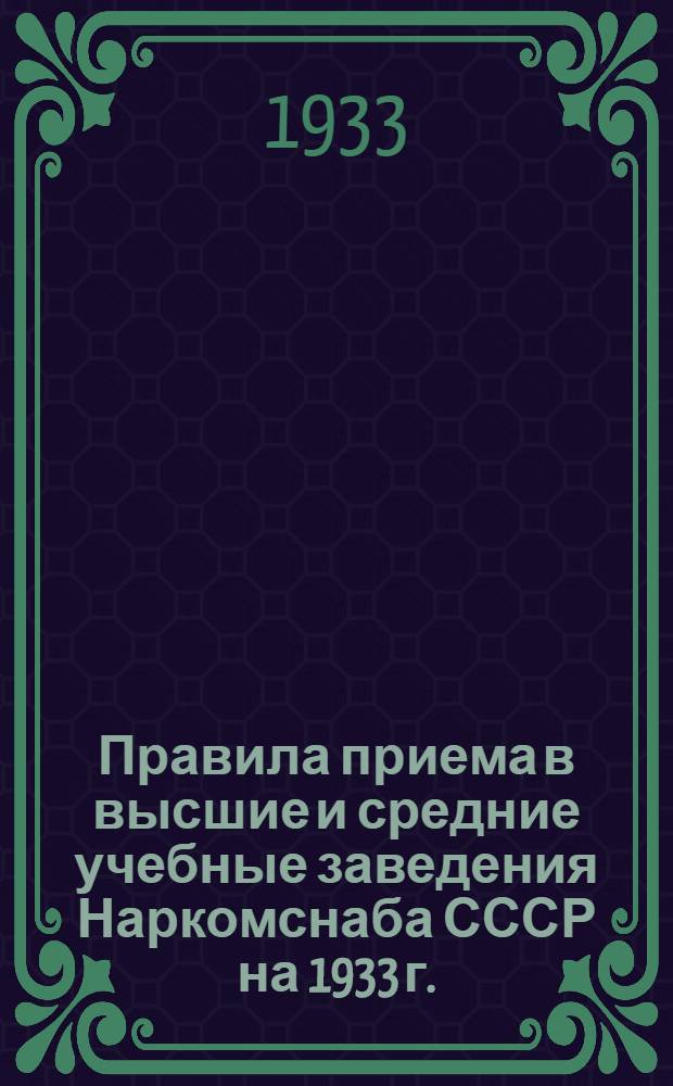 ... Правила приема в высшие и средние учебные заведения Наркомснаба СССР на 1933 г.