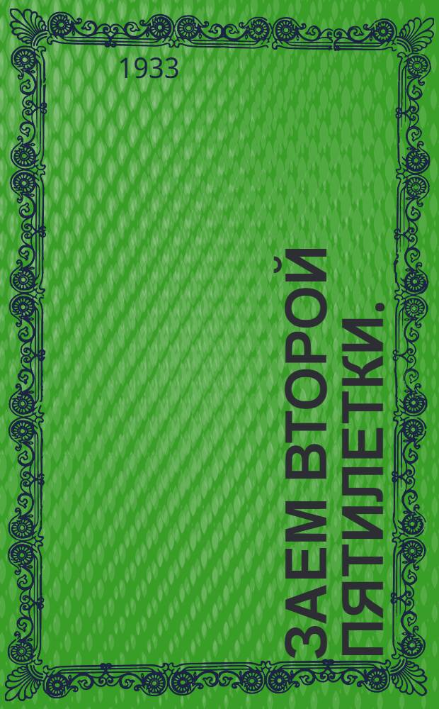... Заем второй пятилетки. (Выпуск первого года) : Материалы для докладов и бесед на рабочих собраниях, политднях и по масс.-разъяснительной работе в городе