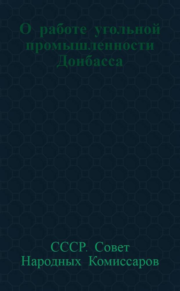 О работе угольной промышленности Донбасса : Постановление СНК СССР и ЦК ВКП(б) и постановления Бюро Запсибкрайкома ВКП(б)