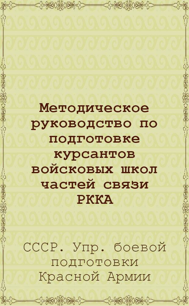 ... Методическое руководство по подготовке курсантов войсковых школ частей связи РККА, предназначенных на должности командиров линейных отделений : Телефонные и телеграфные аппараты Морзе : Проект