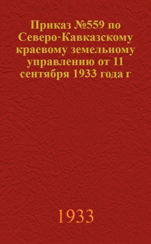 Приказ № 559 по Северо-Кавказскому краевому земельному управлению от 11 сентября 1933 года г. Ростов на Дону по вопросу об организации зимней ремонтной кампании; Постановление Краевого совещания инженеров, механиков, заведующих МТМ, бригадиров и трактористов 15-18 августа 1933 г. города Ростов на Дону
