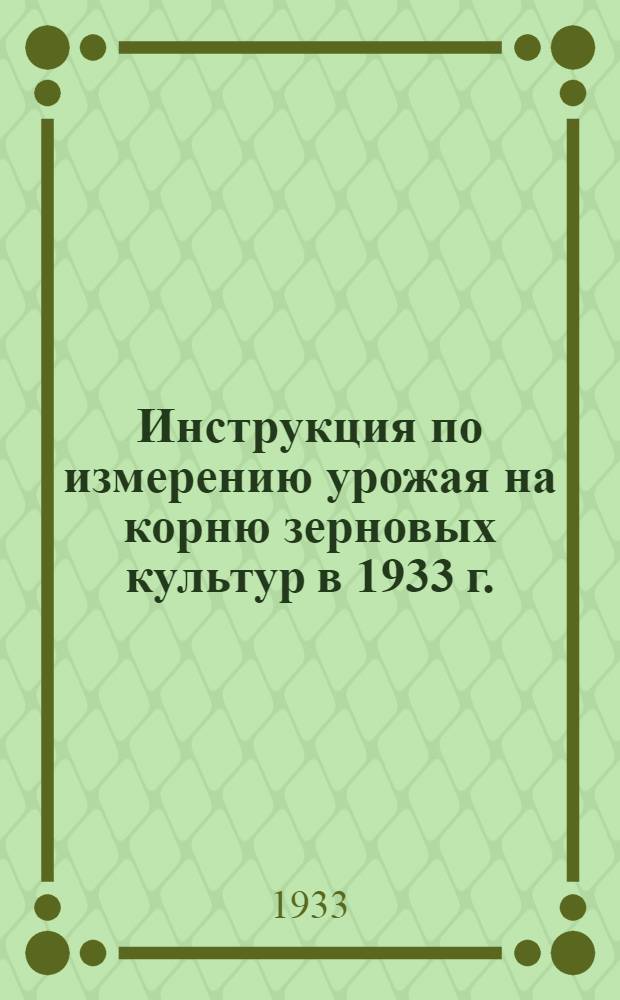 ... Инструкция по измерению урожая на корню зерновых культур в 1933 г.