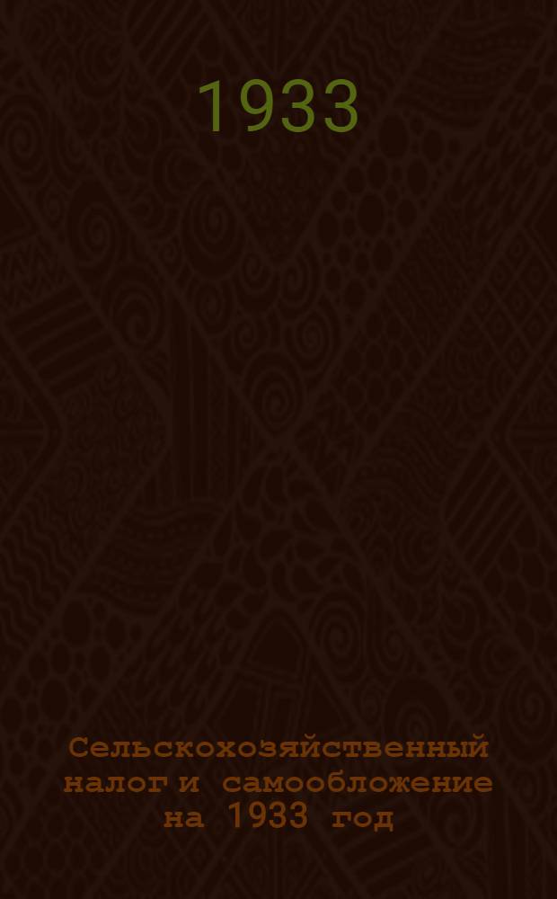 ... Сельскохозяйственный налог и самообложение на 1933 год : Положение, постановления и инструкции..