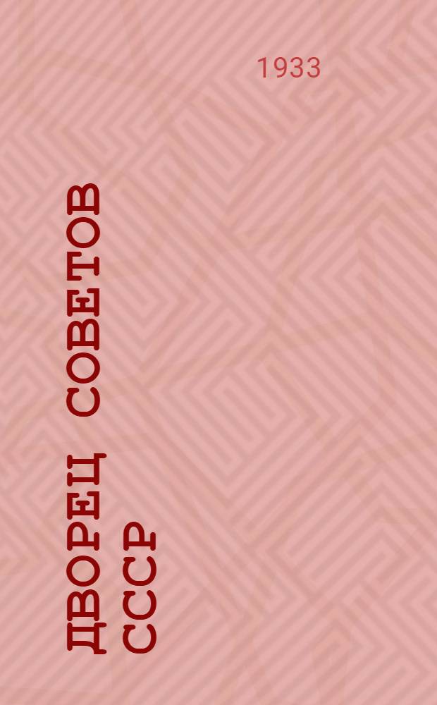... Дворец советов СССР : Всес. конкурс 1932 г. : Сборник под ред. архитектора П. И. Антипова