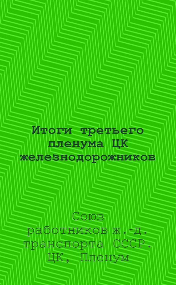 Итоги третьего пленума ЦК железнодорожников : Доклад наркомпути т. А. А. Андреева : Заключит. слово пред. ЦК ж.-д. т. Гулый : Резолюции III пленума