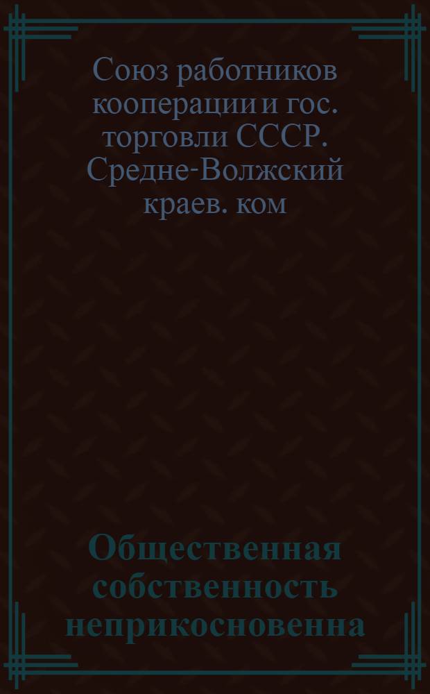 ... Общественная собственность неприкосновенна : Руководящие директивы по борьбе с растратами и хищениями