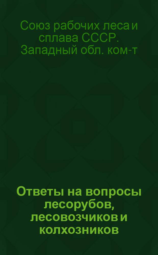 Ответы на вопросы лесорубов, лесовозчиков и колхозников