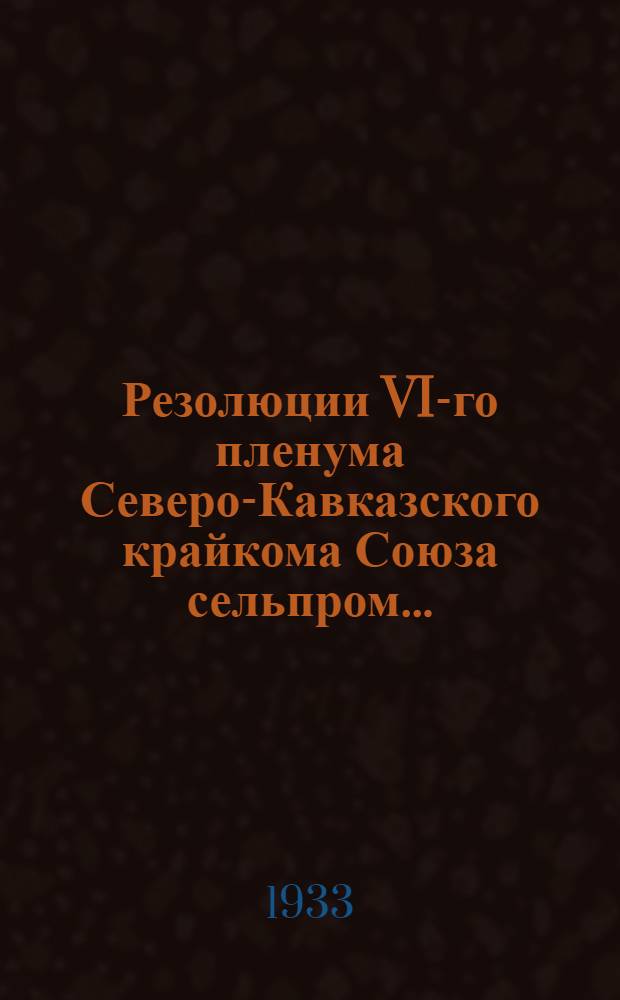 Резолюции VI-го пленума Северо-Кавказского крайкома Союза сельпром...