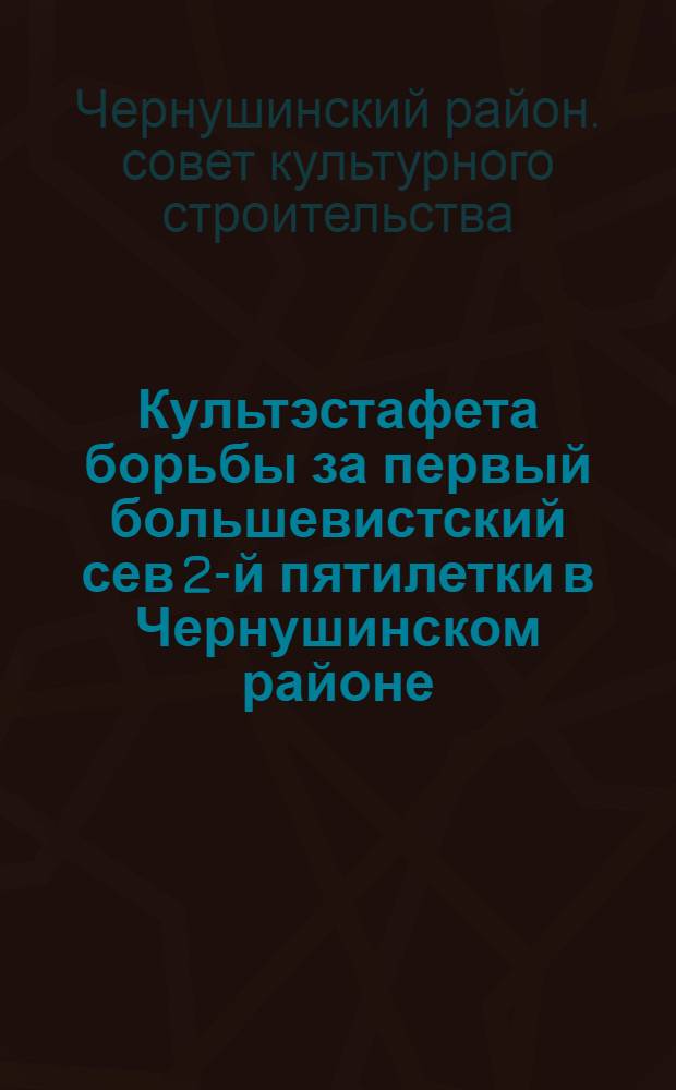Культэстафета борьбы за первый большевистский сев 2-й пятилетки в Чернушинском районе : Постановление Президиума Райсовета культстроительства и маршруты эстафеты
