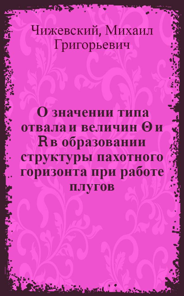 ... О значении типа отвала и величин &Theta; и R в образовании структуры пахотного горизонта при работе плугов. Применение предплужника при механической обработке почвы