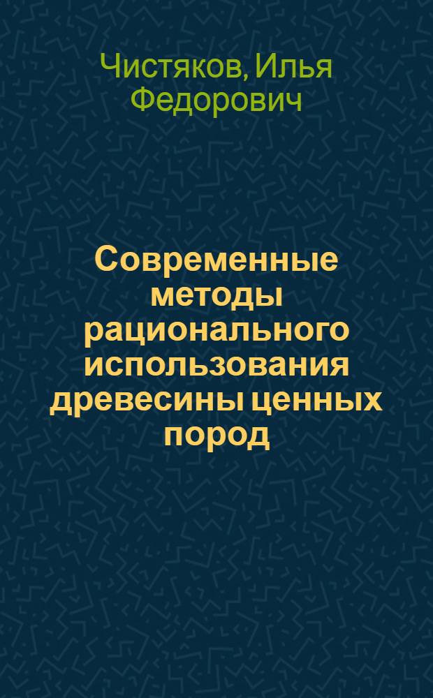 Современные методы рационального использования древесины ценных пород