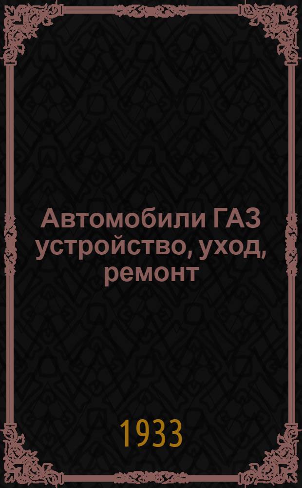 ... Автомобили ГАЗ устройство, уход, ремонт