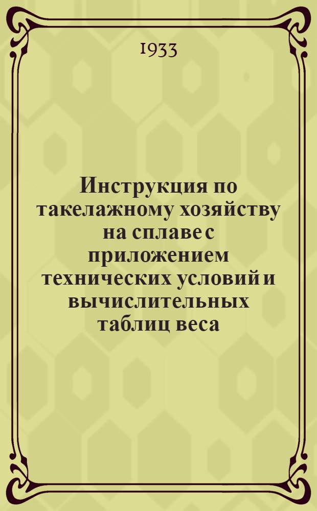 ... Инструкция по такелажному хозяйству на сплаве с приложением технических условий и вычислительных таблиц веса