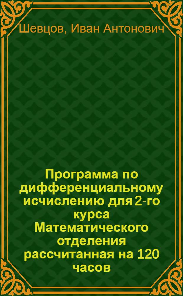 ... Программа по дифференциальному исчислению для 2-го курса Математического отделения рассчитанная на 120 часов