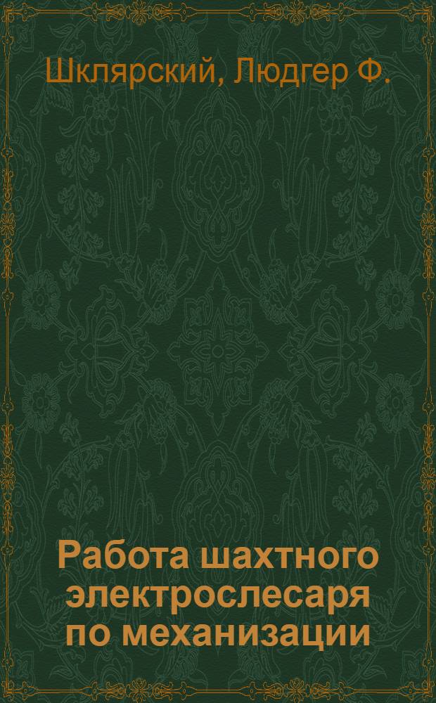 ... Работа шахтного электрослесаря по механизации : Утв. Центротехпром НКТП для кружков техминимума по угольной пром-сти