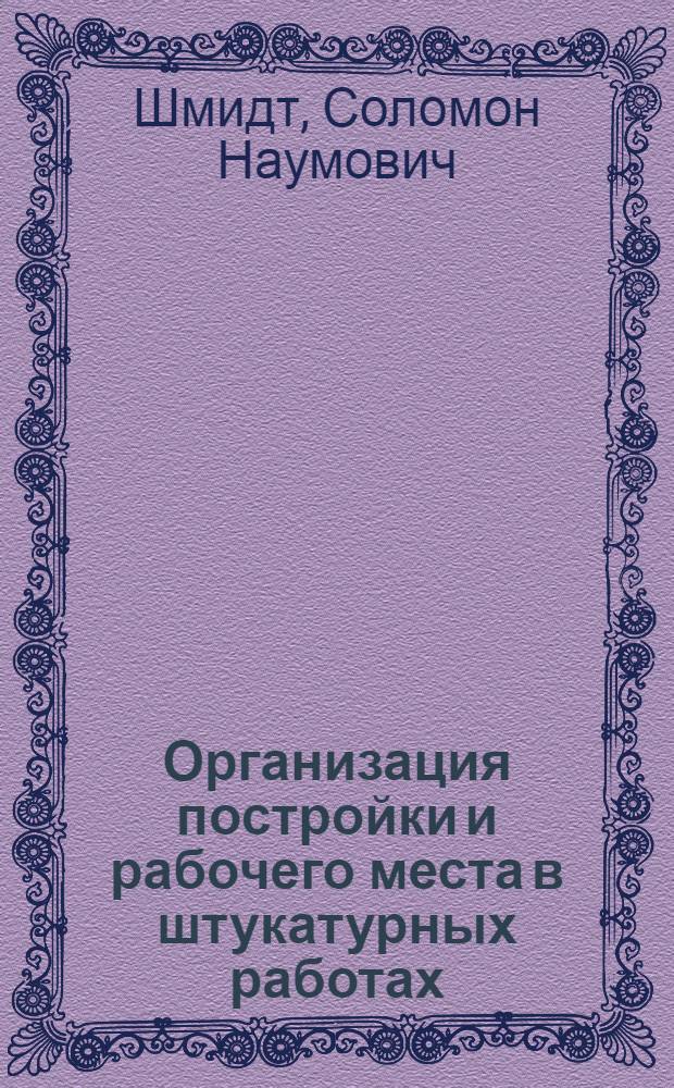 ... Организация постройки и рабочего места в штукатурных работах : Орудия производства и их расстановка : Для рабочих средн. квалификации : Пояснит. текст к серии диапозитивов