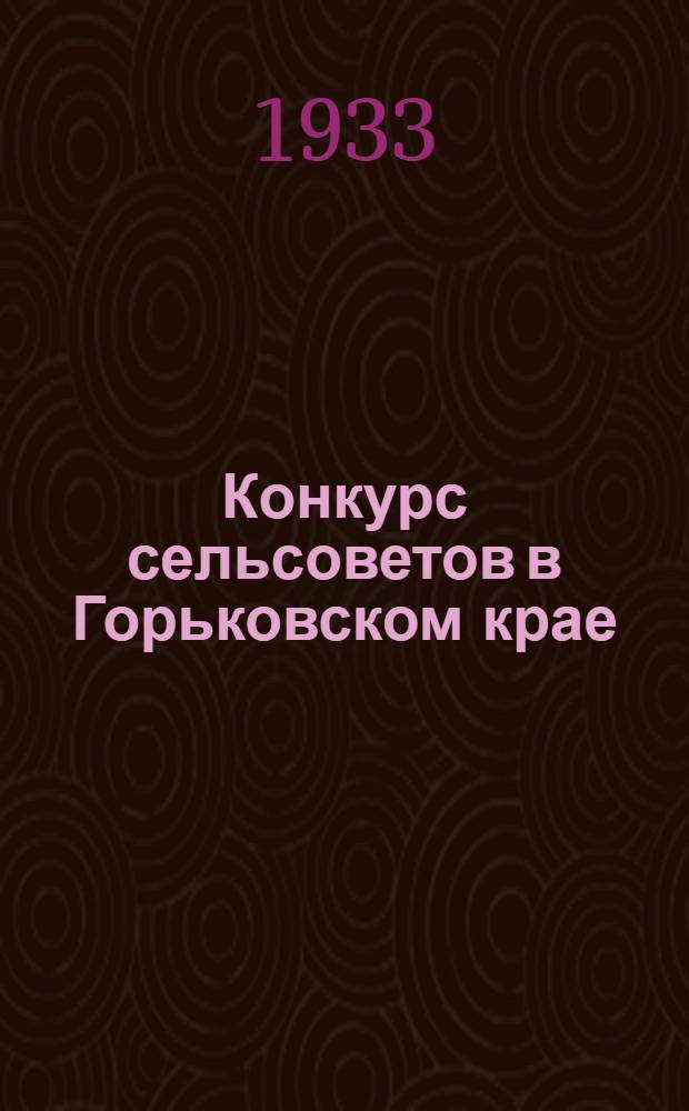 ... Конкурс сельсоветов в Горьковском крае : К 7 пленуму Краев. исполн. ком-та 25 ноября 1933 г