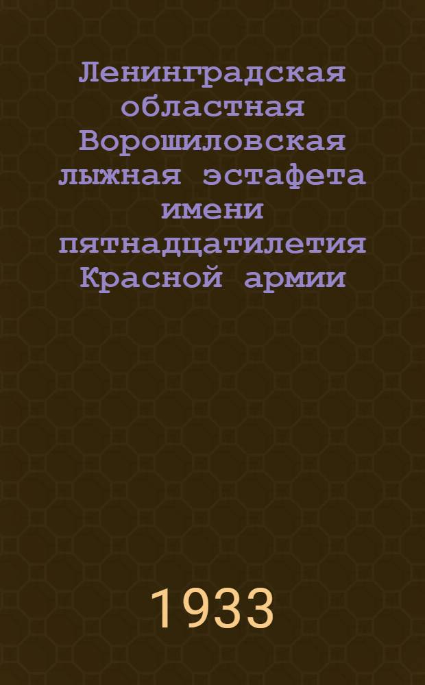 ... Ленинградская областная Ворошиловская лыжная эстафета имени пятнадцатилетия Красной армии : Сборник материалов по проведению эстафеты