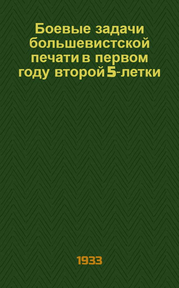 Боевые задачи большевистской печати в первом году второй 5-летки : Материалы к Дню печати 5. V. 1933