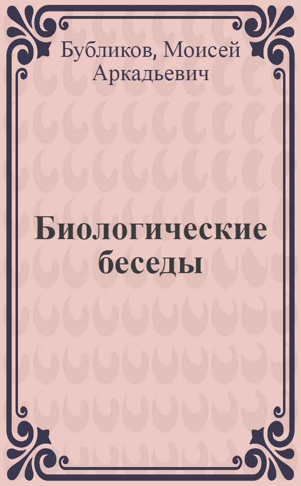 ... Биологические беседы : Науч.-попул. систематич. очерки обл. биологии