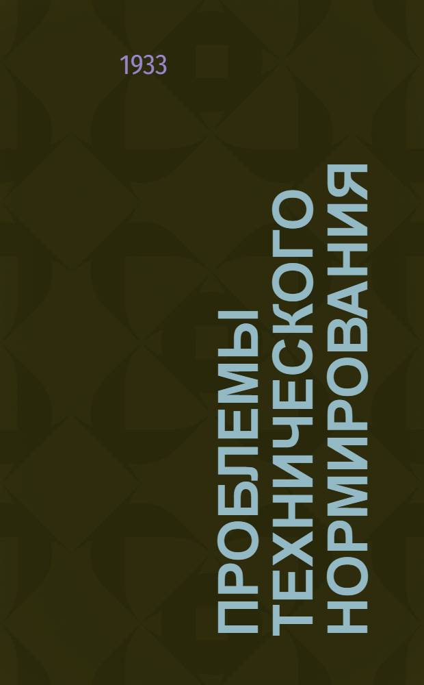 ... Проблемы технического нормирования : К вопросам методологии техн. нормирования в соц. производстве : С прил. статьи Я. Лейбмана "Техническое нормирование на новую ступень" : ("Большевик", 1933, №№ 14 и 16)