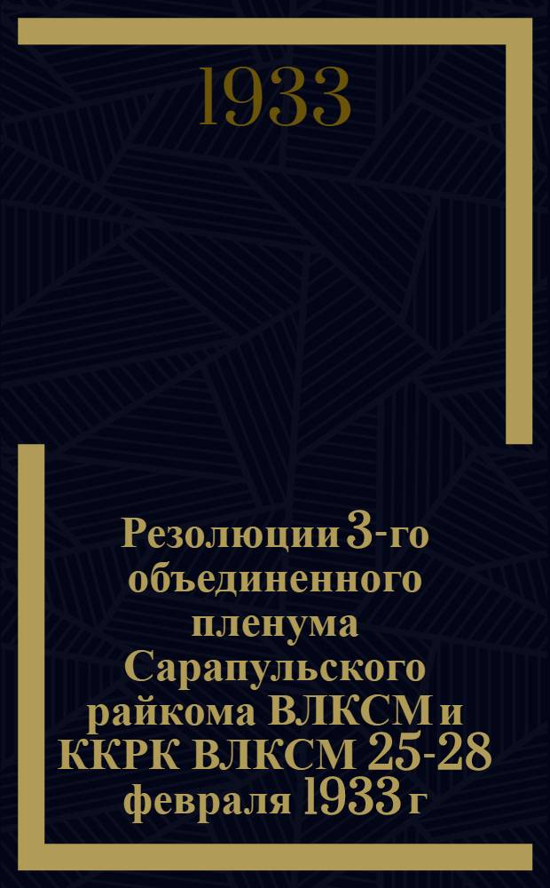 ... Резолюции 3-го объединенного пленума Сарапульского райкома ВЛКСМ и ККРК ВЛКСМ 25-28 февраля 1933 г.