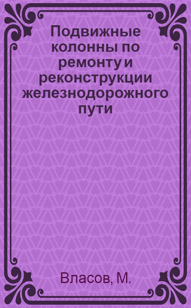 ... Подвижные колонны по ремонту и реконструкции железнодорожного пути : Сопроводительный текст к серии диапозитивов 161-165