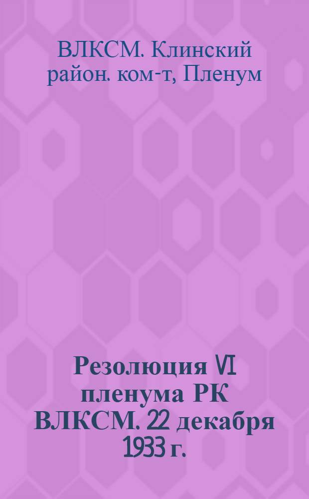... Резолюция VI пленума РК ВЛКСМ. 22 декабря 1933 г.