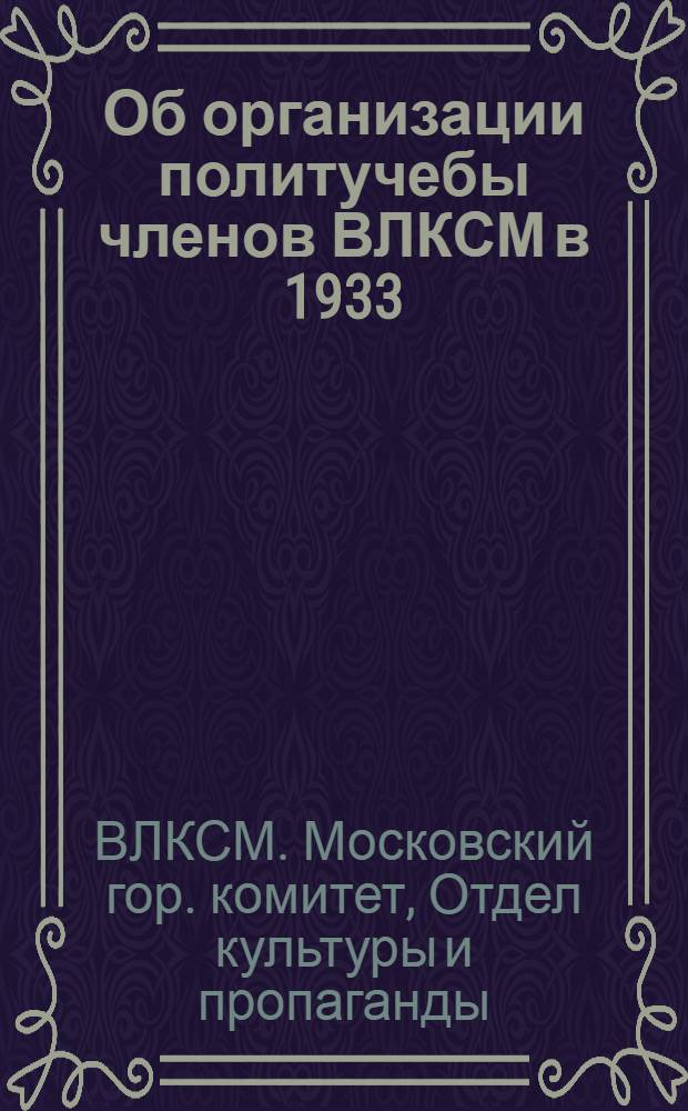 ... Об организации политучебы членов ВЛКСМ в 1933/34 учебном году