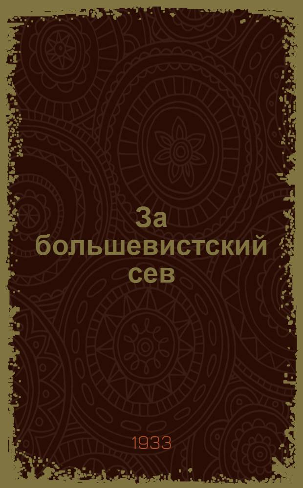 За большевистский сев : Сборник руководящих материалов к весенней посевной кампании 1933 г