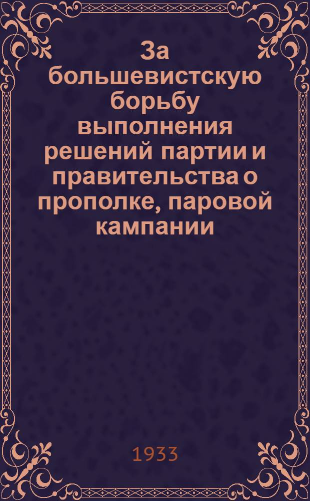 За большевистскую борьбу выполнения решений партии и правительства о прополке, паровой кампании, уборке и хлебосдаче государству : Сборник материалов и документов