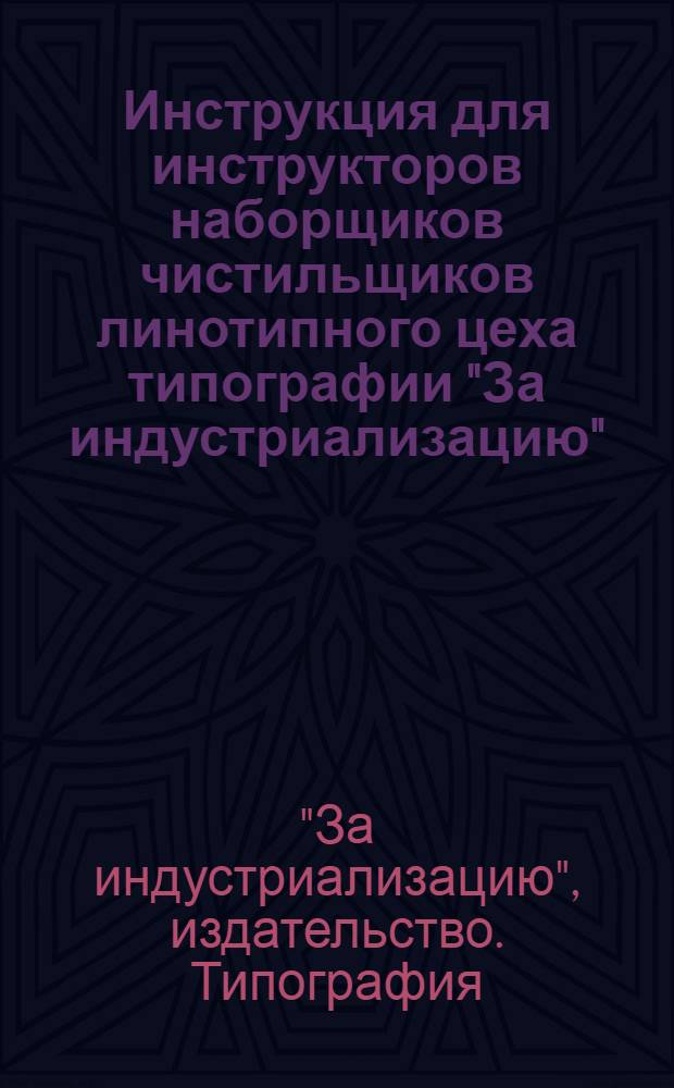 Инструкция для инструкторов наборщиков чистильщиков линотипного цеха типографии "За индустриализацию"