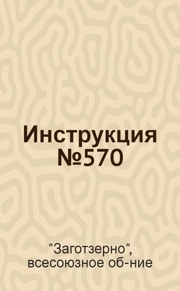 ... Инструкция № 570/39 от 21/VI 1933 г. о порядке документации и отчетности по операциям зерновых приемных пунктов "Заготзерно" на 1933 год