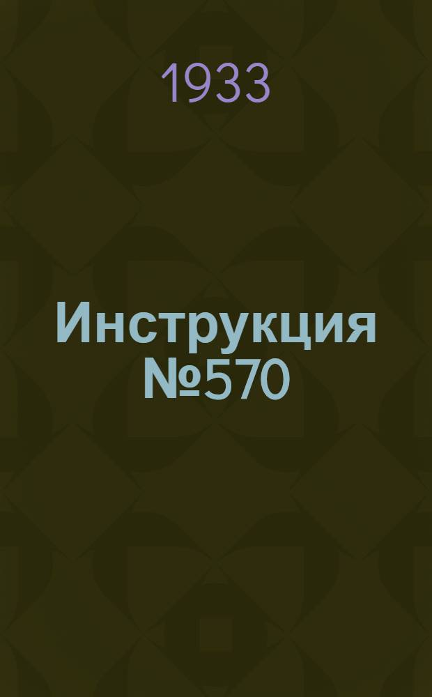 ... Инструкция № 570/40 от 21/VI 1933 г. о порядке документации и отчетности по операциям объемфуражных пунктов "Заготзерно" на 1933 год