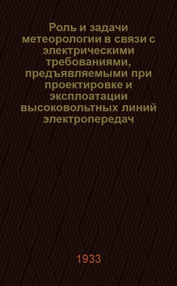 ... Роль и задачи метеорологии в связи с электрическими требованиями, предъявляемыми при проектировке и эксплоатации высоковольтных линий электропередач