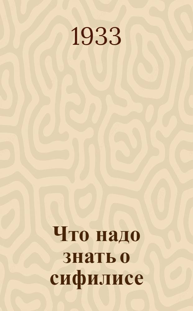 ... Что надо знать о сифилисе : (Памятка)