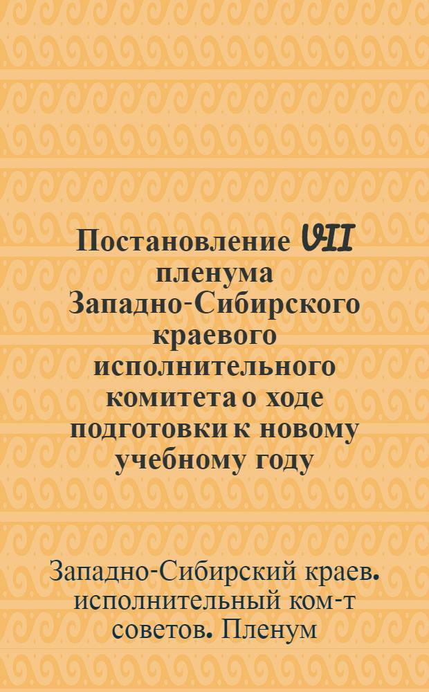 ... Постановление VII пленума Западно-Сибирского краевого исполнительного комитета о ходе подготовки к новому учебному году : Проект
