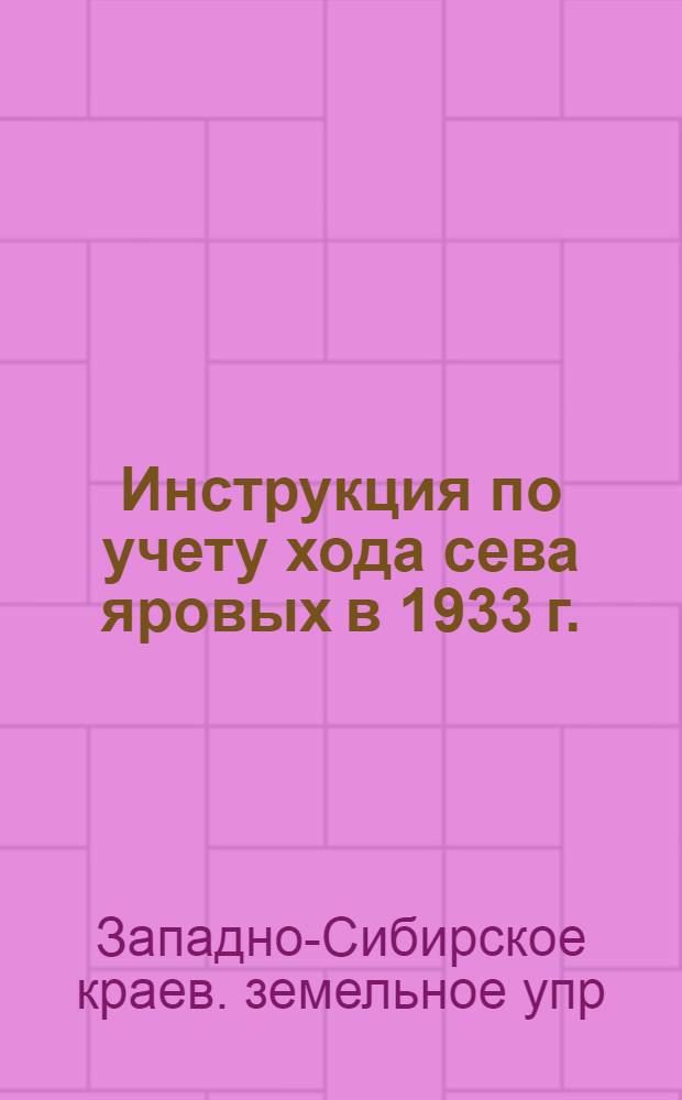 ... Инструкция по учету хода сева яровых в 1933 г. (для райЗО)