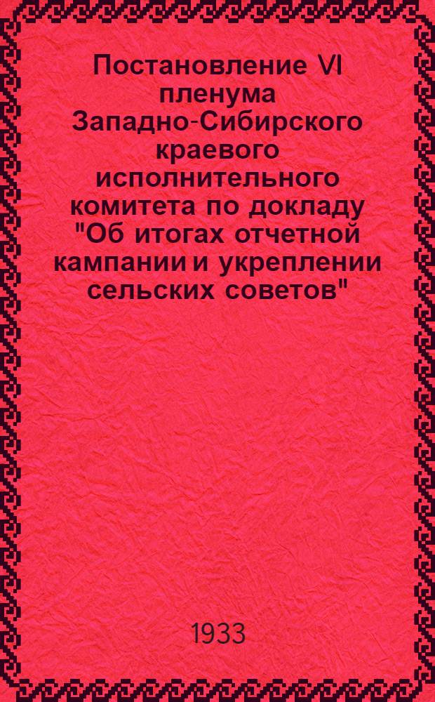 ... Постановление VI пленума Западно-Сибирского краевого исполнительного комитета по докладу "Об итогах отчетной кампании и укреплении сельских советов" : Проект