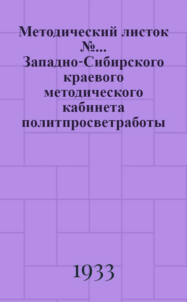 ... Методический листок №... Западно-Сибирского краевого методического кабинета политпросветработы : (Выпущено совместно с КрайСВБ)