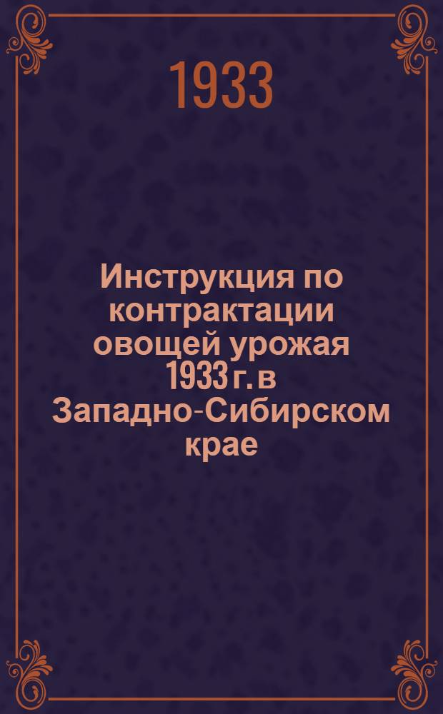 ... Инструкция по контрактации овощей урожая 1933 г. в Западно-Сибирском крае
