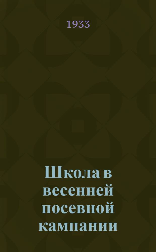 ... Школа в весенней посевной кампании : Инструктивно-метод. письмо